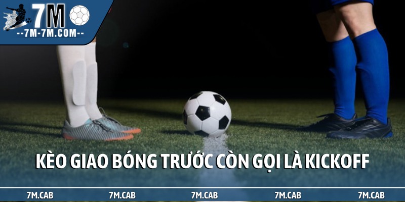 Kèo giao bóng trước còn gọi là kickoff