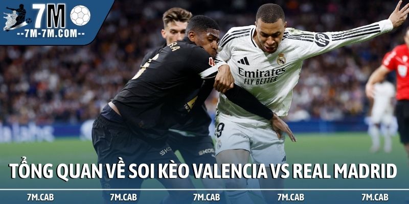 Tổng quan về soi kèo Valencia vs Real Madrid