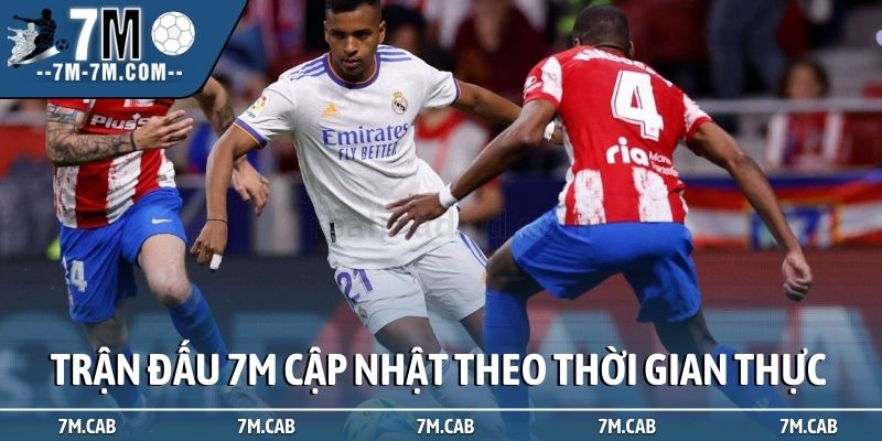 Trận đấu 7M cập nhật liên tục theo thời gian thực